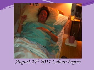 August 24th 2011 Labour begins
 