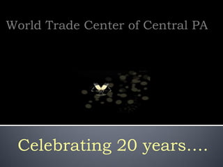 World Trade Center of Central PA




 Celebrating 20 years….
 