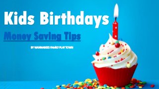 Kids Birthdays
Money Saving Tips
BY WANNABEES FAMILY PLAY TOWN
 