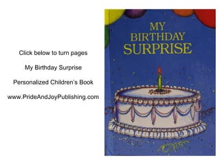 Click below to turn pages My Birthday Surprise Personalized Children’s Book www.PrideAndJoyPublishing.com 