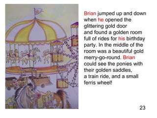 Brian  jumped up and down when  he  opened the glittering gold door  and found a golden room full of rides for  his  birth...