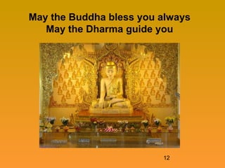 12
May the Buddha bless you always
May the Dharma guide you