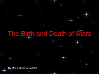 The Birth and Death of Stars By Moira Whitehouse PhD 