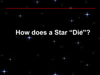 How does a Star “Die”? 