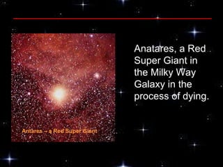 Antares – a Red Super Giant Anatares, a Red Super Giant in the Milky Way Galaxy in the process of dying. 