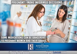 PREGNANT MAKEINFORMEDDECISIONS.?
SOMEMEDICATIONSCANBEDANGEROUS
TOPREGNANTWOMENANDTHEIRBABIES.
 