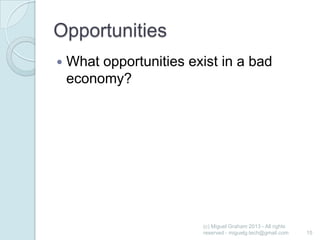 Opportunities


What opportunities exist in a bad
economy?

(c) Miguel Graham 2013 - All rights
reserved - miguelg.tech@gmail.com

15

 