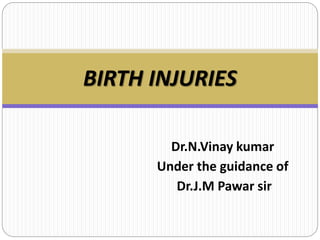 Dr.N.Vinay kumar
Under the guidance of
Dr.J.M Pawar sir
BIRTH INJURIES
 