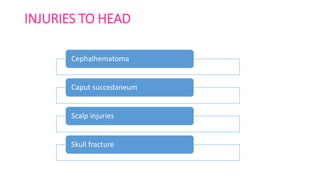 INJURIES TO HEAD
Cephalhematoma
Caput succedaneum
Scalp injuries
Skull fracture
 