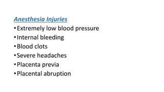 Anesthesia Injuries
•Extremely low blood pressure
•Internal bleeding
•Blood clots
•Severe headaches
•Placenta previa
•Placental abruption
 