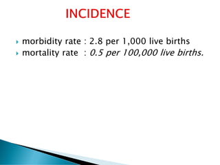  morbidity rate : 2.8 per 1,000 live births
 mortality rate : 0.5 per 100,000 live births.
 