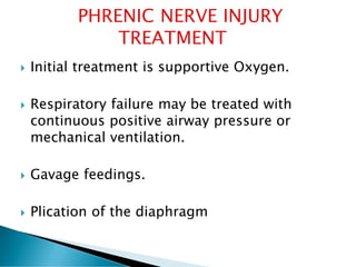  Initial treatment is supportive Oxygen.
 Respiratory failure may be treated with
continuous positive airway pressure or
mechanical ventilation.
 Gavage feedings.
 Plication of the diaphragm
 