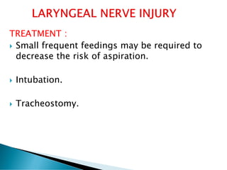 TREATMENT :
 Small frequent feedings may be required to
decrease the risk of aspiration.
 Intubation.
 Tracheostomy.
 