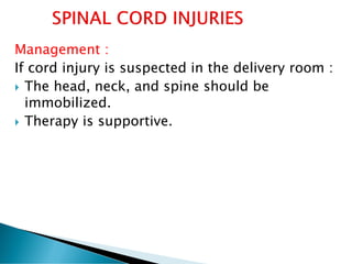 Management :
If cord injury is suspected in the delivery room :
 The head, neck, and spine should be
immobilized.
 Therapy is supportive.
 