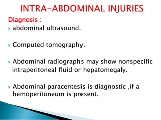 Diagnosis :
 abdominal ultrasound.
 Computed tomography.
 Abdominal radiographs may show nonspecific
intraperitoneal fluid or hepatomegaly.
 Abdominal paracentesis is diagnostic ,if a
hemoperitoneum is present.
 