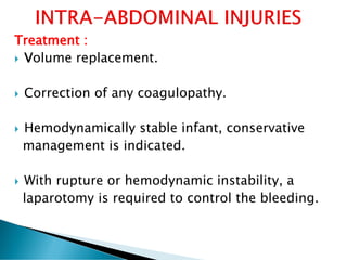 Treatment :
 Volume replacement.
 Correction of any coagulopathy.
 Hemodynamically stable infant, conservative
management is indicated.
 With rupture or hemodynamic instability, a
laparotomy is required to control the bleeding.
 