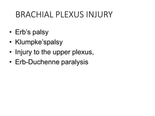 BRACHIAL PLEXUS INJURY
• Erb’s palsy
• Klumpke’spalsy
• Injury to the upper plexus,
• Erb-Duchenne paralysis
 