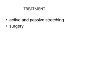 TREATMENT
• active and passive stretching
• surgery
 