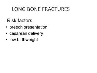 LONG BONE FRACTURES
Risk factors
• breech presentation
• cesarean delivery
• low birthweight
 