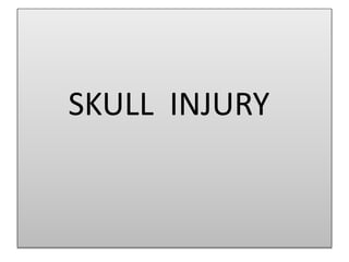 SKULL INJURY
 