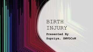 BIRTH
INJURY
Presented By
Supriya, SMVDCoN
 