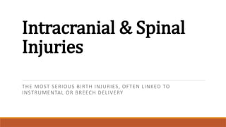 Intracranial & Spinal
Injuries
THE MOST SERIOUS BIRTH INJURIES, OFTEN LINKED TO
INSTRUMENTAL OR BREECH DELIVERY
 