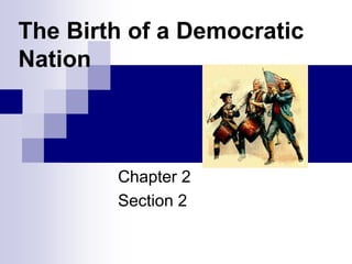 The Birth of a Democratic
Nation



        Chapter 2
        Section 2
 