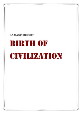 ANALYSIS REPORT


BIRTH OF
CIVILIZATION
 