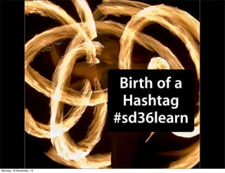 Birth of a
Hashtag
#sd36learn

Monday, 18 November, 13

 