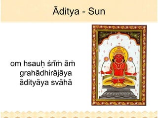 Āditya - Sun




om hsauḥ śrīṁ āṁ
  grahādhirājāya
  ādityāya svāhā
 