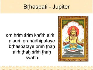 Bṛhaspati - Jupiter



om hrīṁ śrīṁ khrīṁ aiṁ
 glauṁ grahādhipataye
 bṛhaspataye brīṁ ṭhaḥ
   aiṁ ṭhaḥ śrīṁ ṭhaḥ
         svāhā
 