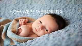 HOW WERE WE BORN??
CHEMISTRY BEHIND THE CREATION OF LIFE
 