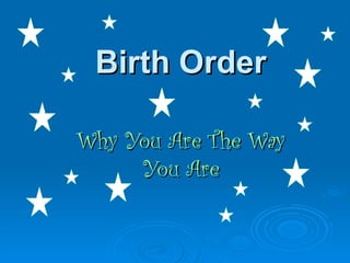 Birth Order

Why You Are The Way
     You Are
 