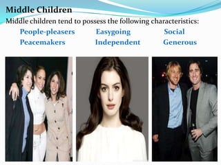 Middle Children
Middle children tend to possess the following characteristics:
People-pleasers Easygoing Social
Peacemakers Independent Generous
 