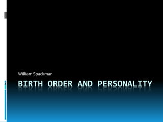 BIRTH ORDER AND PERSONALITY
William Spackman
 