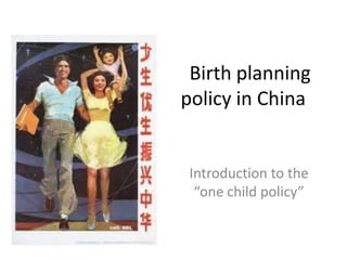 Birth planning
policy in China


Introduction to the
 “one child policy”
 