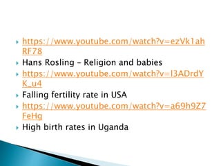  https://www.youtube.com/watch?v=ezVk1ah 
RF78 
 Hans Rosling – Religion and babies 
 https://www.youtube.com/watch?v=l...