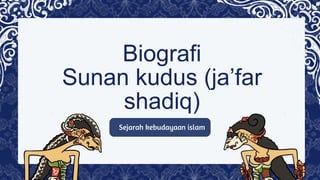 Biografi
Sunan kudus (ja’far
shadiq)
Sejarah kebudayaan islam
 