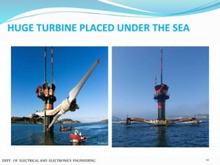 HUGE TURBINE PLACED UNDER THE SEA
10DEPT. OF ELECTRICAL AND ELECTRONICS ENGINEERING
 