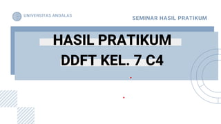 HASIL PRATIKUM
DDFT KEL. 7 C4
SEMINAR HASIL PRATIKUM
UNIVERSITAS ANDALAS
 