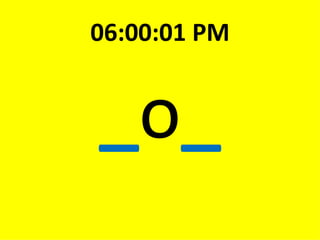 _ o _ 06:00:01 PM
