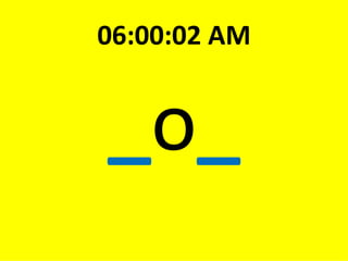 _ o _ 06:00:02 AM