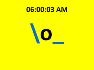 \ o _ 06:00:03 AM