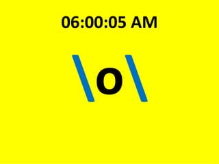 \ o \ 06:00:05 AM