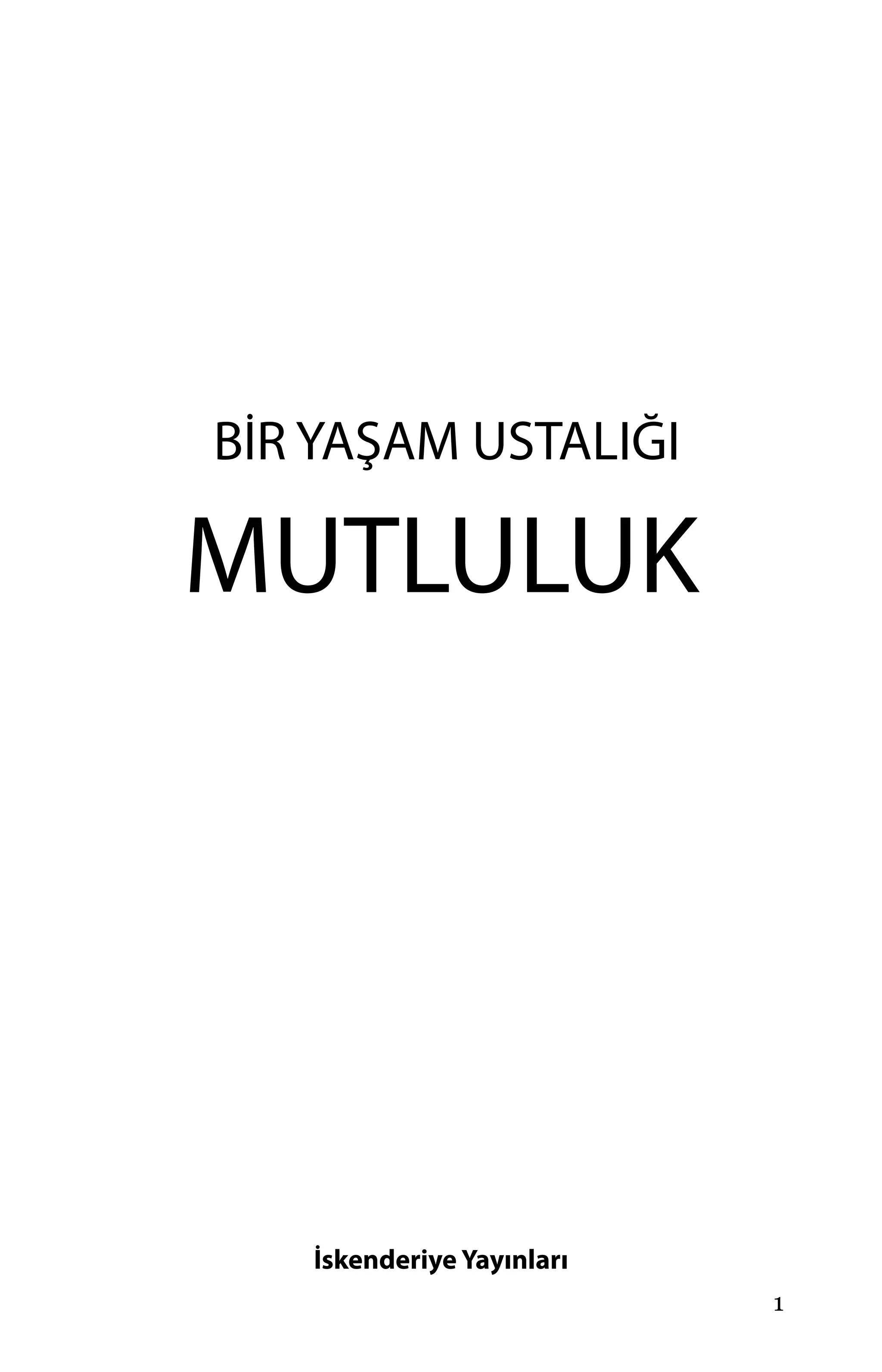 BİR YAŞAM USTALIĞI

MUTLULUK




   İskenderiye Yayınları
                           1
 