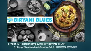 INVEST IN NORTHINDIA’S LARGEST BIRYANI CHAIN
For Biryani Blues Franchise Information Call: 91 9315185354, 9555648810
 