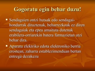 Gogoratu egin behar duzu! Sendagaien ontzi hutsak edo sendagai-hondarrak dituztenak, beharrezkoak ez diren sendagaiak eta epea amaituta dutenak erabilera-orriarekin batera farmazietan utzi behar dira. Aparatu elektriko edota elektroniko berria erostean, zaharra establezimenduan bertan entrega dezakezu 
