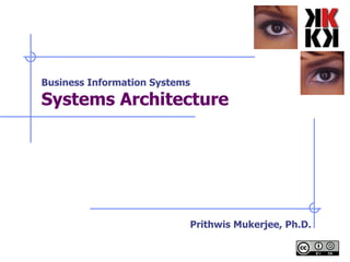 Business Information Systems Systems Architecture   Prithwis Mukerjee, Ph.D. 