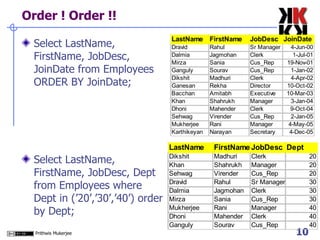 Order ! Order !!  Select LastName, FirstName, JobDesc, JoinDate from Employees ORDER BY JoinDate; Select LastName, FirstName, JobDesc, Dept from Employees where Dept in (’20’,’30’,’40’) order by Dept; 