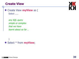 Create View Create View  myView  as ( Select ..... any SQL query simple or complex that we have learnt about so far .. ) Select * from  myView ; 